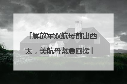 解放军双航母前出西太，美航母紧急回援