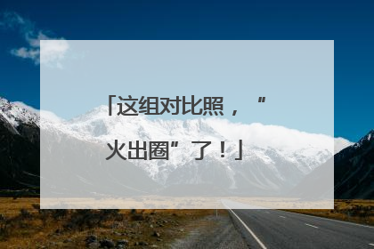 这组对比照，“火出圈”了！