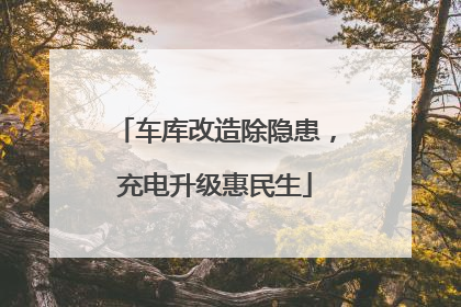车库改造除隐患，充电升级惠民生
