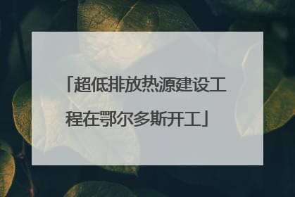 超低排放热源建设工程在鄂尔多斯开工