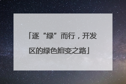 逐“绿”而行，开发区的绿色嬗变之路