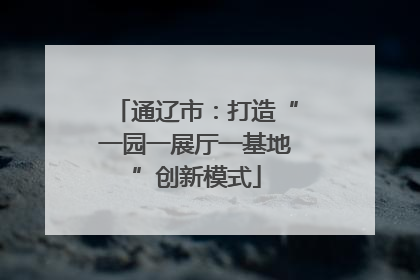通辽市：打造“一园一展厅一基地”创新模式
