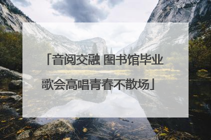 音阅交融 图书馆毕业歌会高唱青春不散场