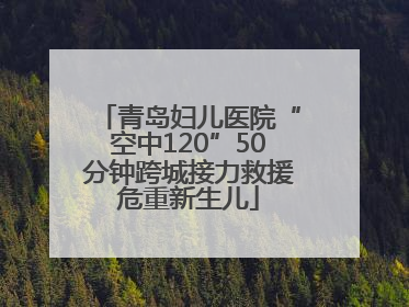 青岛妇儿医院“空中120”50分钟跨城接力救援危重新生儿