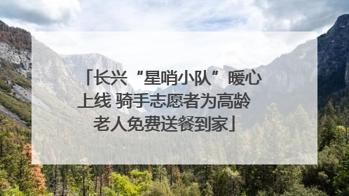 长兴“星哨小队”暖心上线 骑手志愿者为高龄老人免费送餐到家