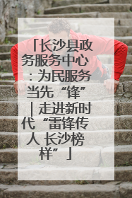 长沙县政务服务中心：为民服务当先“锋”｜走进新时代“雷锋传人 长沙榜样”