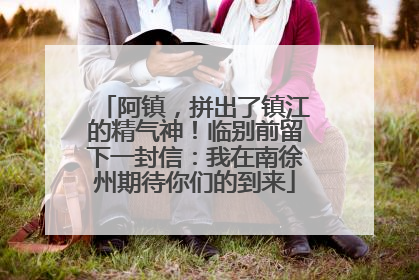 阿镇，拼出了镇江的精气神！临别前留下一封信：我在南徐州期待你们的到来