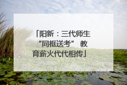 阳新：三代师生“同框送考” 教育薪火代代相传