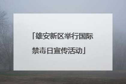 雄安新区举行国际禁毒日宣传活动