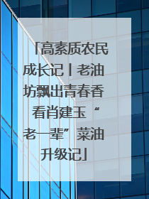 高素质农民成长记丨老油坊飘出青春香 看肖建玉“老一辈”菜油升级记