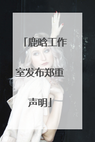 鹿晗工作室发布郑重声明