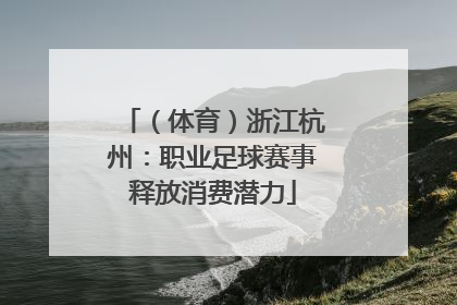 （体育）浙江杭州：职业足球赛事释放消费潜力