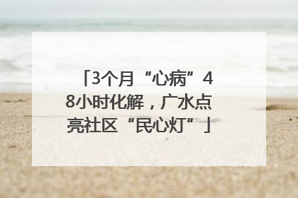 3个月“心病”48小时化解，广水点亮社区“民心灯”