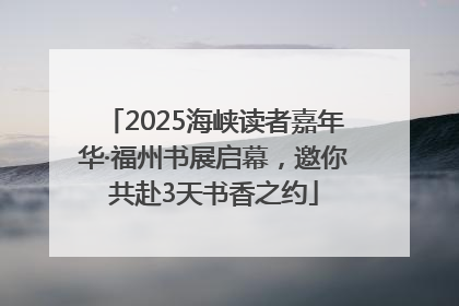 2025海峡读者嘉年华·福州书展启幕，邀你共赴3天书香之约