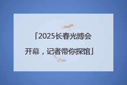 2025长春光博会开幕，记者带你探馆