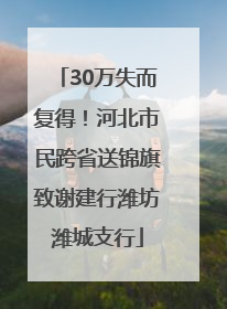 30万失而复得！河北市民跨省送锦旗致谢建行潍坊潍城支行