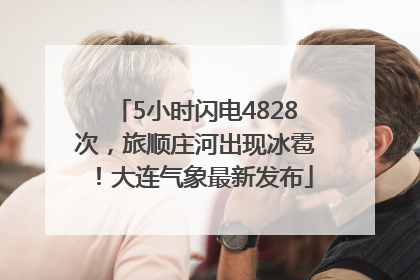 5小时闪电4828次，旅顺庄河出现冰雹！大连气象最新发布