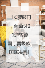 C罗破门，葡萄牙2-1逆转德国，晋级欧国联决赛