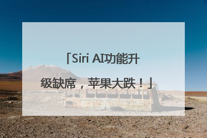 Siri AI功能升级缺席，苹果大跌！