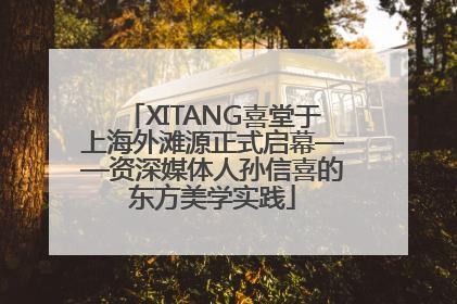 XITANG喜堂于上海外滩源正式启幕——资深媒体人孙信喜的东方美学实践